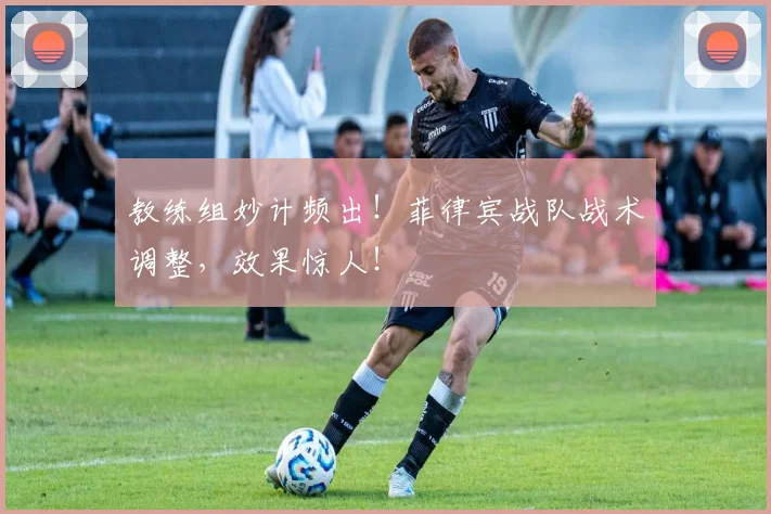 教练组妙计频出！菲律宾战队战术调整，效果惊人！