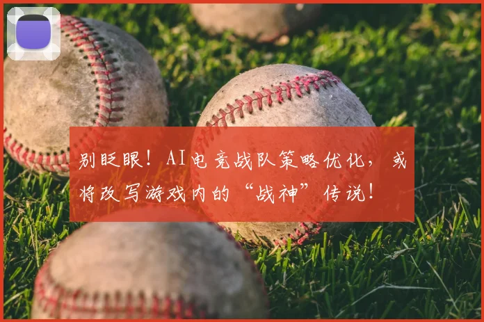 别眨眼!AI电竞战队策略优化,或将改写游戏内的“战神”传说!