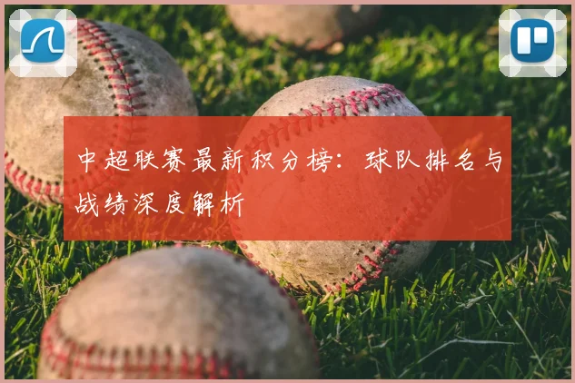 中超联赛最新积分榜:球队排名与战绩深度解析