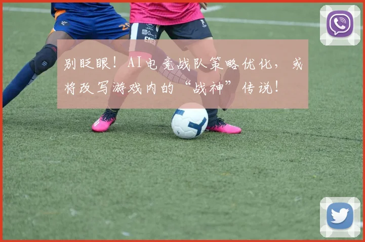 别眨眼!AI电竞战队策略优化,或将改写游戏内的“战神”传说!